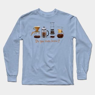 Do you even brew? Long Sleeve T-Shirt